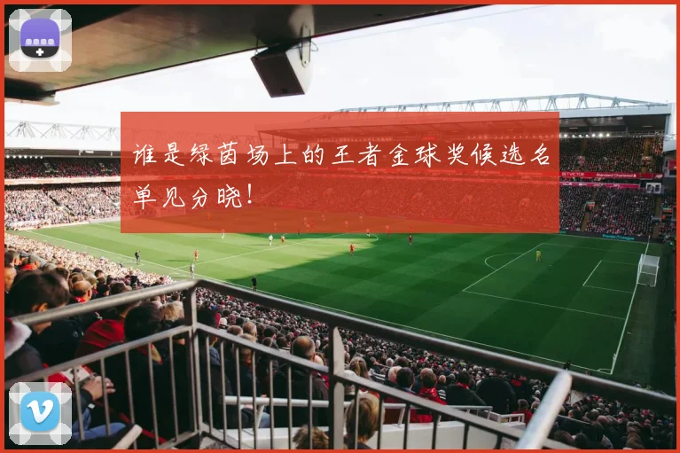 谁是绿茵场上的王者金球奖候选名单见分晓!