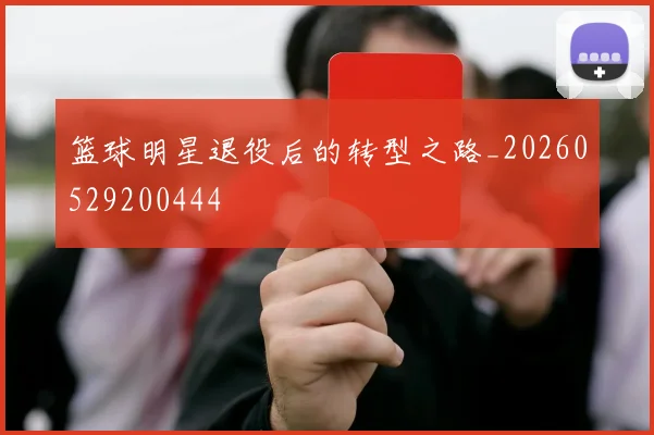 篮球明星退役后的转型之路_20260529200444